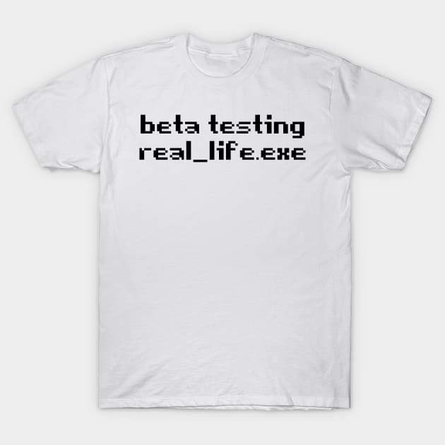 Beta Testing Real Life T-Shirt by theoddstreet